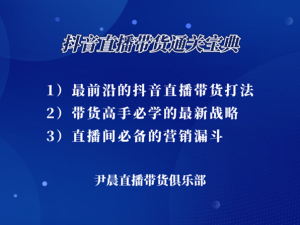 尹晨-抖音直播带货通关宝典-尹晨直播带货俱乐部2021