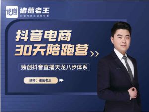 诸葛老王-抖音电商30天陪跑营-价值12800元2021