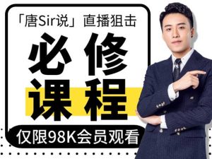 唐Sir说·直播必修专栏-98K直播狙击抖音短视频带货价值398元