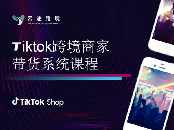 云途跨境-Tiktok跨境商家带货系统课程-价值2980元