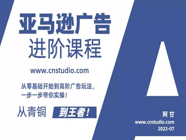 阿甘聊跨境-2022年最新亚马逊广告课程-2022.7跨境电商培训