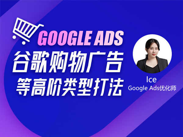 优乐出海-GoogleAds谷歌购物广告等高阶类型打法-跨境电商培训