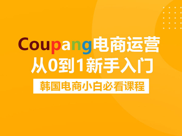 优乐出海-服务-韩国电商平台Coupang新手运营实操课