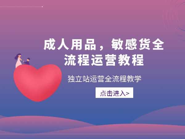 独立站-成人用品，敏感货全流程运营教程-跨境电商教程打包下载