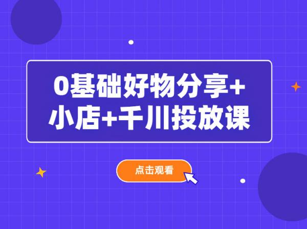 沐网商-0基础好物分享+小店+千川投放课-抖音电商培训2023