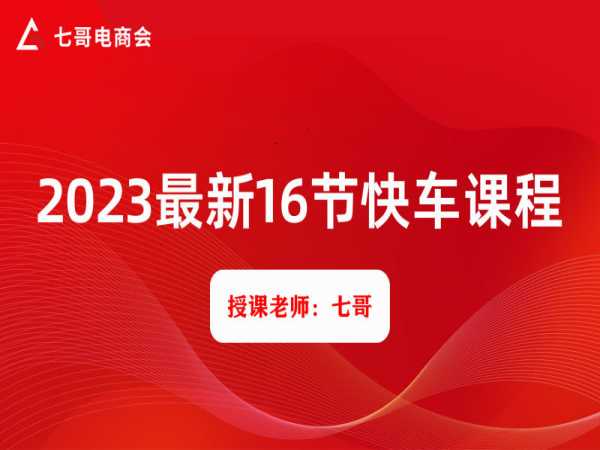 七哥-2023最新16节快车课程-京东开店培训教程2023打包下载