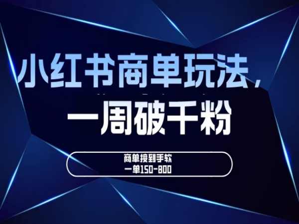 小红书商单玩法，一周破千粉，商单接到手软，一单150-800